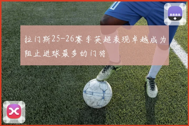 拉门斯25-26赛季英超表现卓越成为阻止进球最多的门将