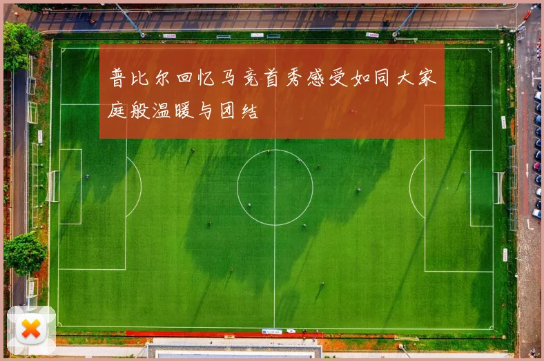 普比尔回忆马竞首秀感受如同大家庭般温暖与团结